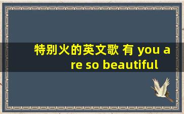 特别火的英文歌 有 you are so beautiful